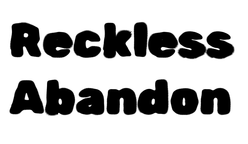 Reckless Abandon written in black blobby letters with small spikes coming off them on a white background.